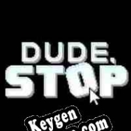 Dude, Stop key for free