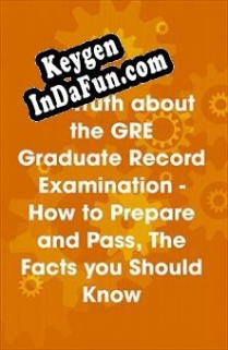 Free key for The Truth about the GRE Graduate Record Examination - How to Prepare and Pass, The Facts you Should Kn
